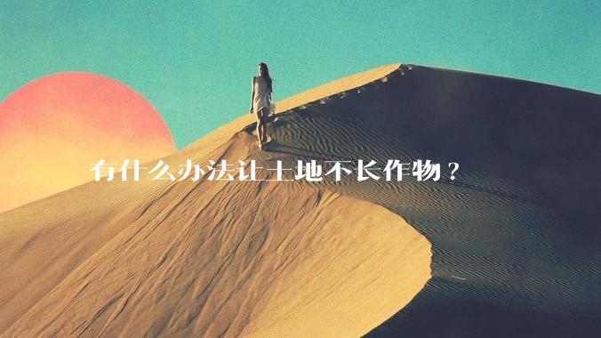 有什么办法让土地不长作物?